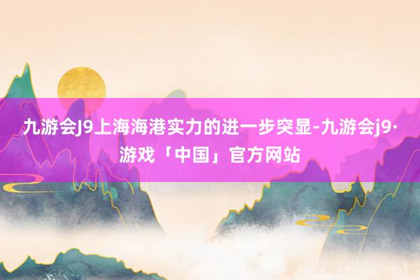 九游会J9上海海港实力的进一步突显-九游会j9·游戏「中国」官方网站