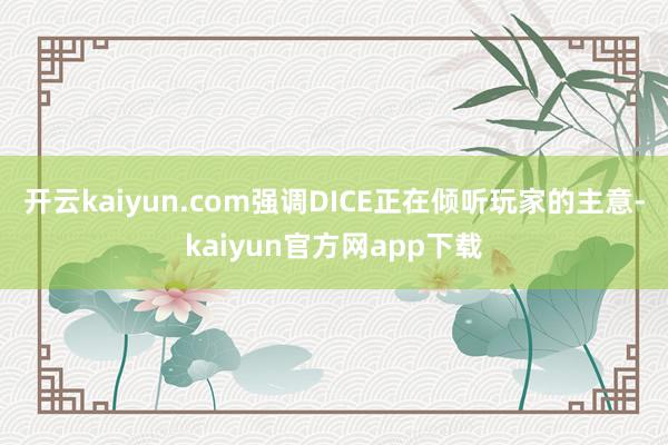 开云kaiyun.com强调DICE正在倾听玩家的主意-kaiyun官方网app下载