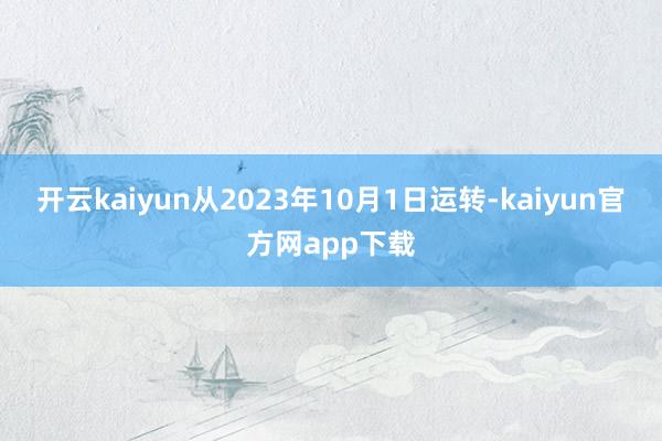 开云kaiyun从2023年10月1日运转-kaiyun官方网app下载