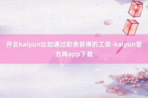 开云kaiyun比如通过职责获得的工资-kaiyun官方网app下载