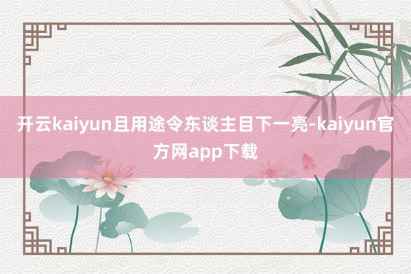 开云kaiyun且用途令东谈主目下一亮-kaiyun官方网app下载