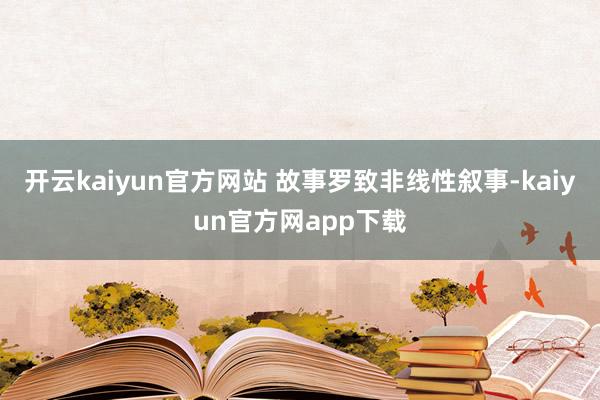 开云kaiyun官方网站 故事罗致非线性叙事-kaiyun官方网app下载