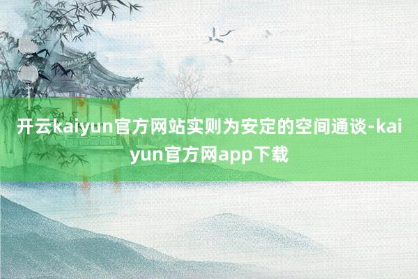 开云kaiyun官方网站实则为安定的空间通谈-kaiyun官方网app下载