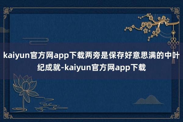kaiyun官方网app下载两旁是保存好意思满的中叶纪成就-kaiyun官方网app下载