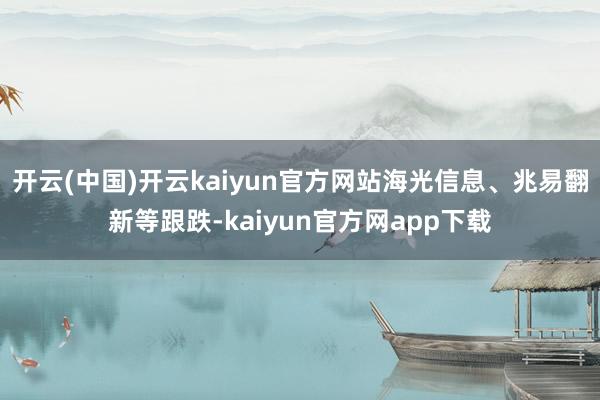 开云(中国)开云kaiyun官方网站海光信息、兆易翻新等跟跌-kaiyun官方网app下载