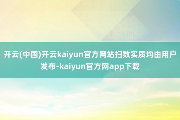 开云(中国)开云kaiyun官方网站扫数实质均由用户发布-kaiyun官方网app下载