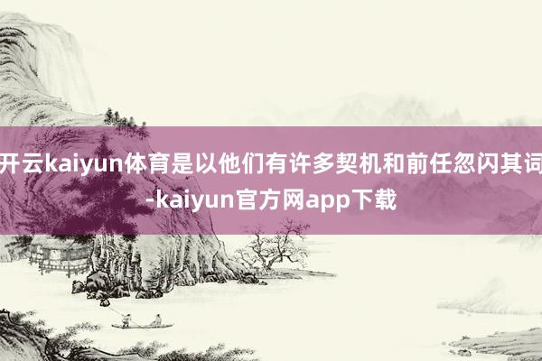 开云kaiyun体育是以他们有许多契机和前任忽闪其词-kaiyun官方网app下载