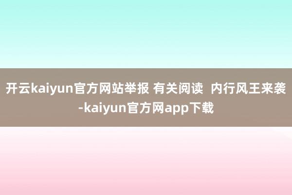 开云kaiyun官方网站举报 有关阅读  内行风王来袭-kaiyun官方网app下载