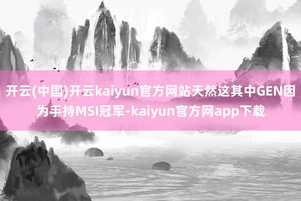 开云(中国)开云kaiyun官方网站天然这其中GEN因为手持MSI冠军-kaiyun官方网app下载