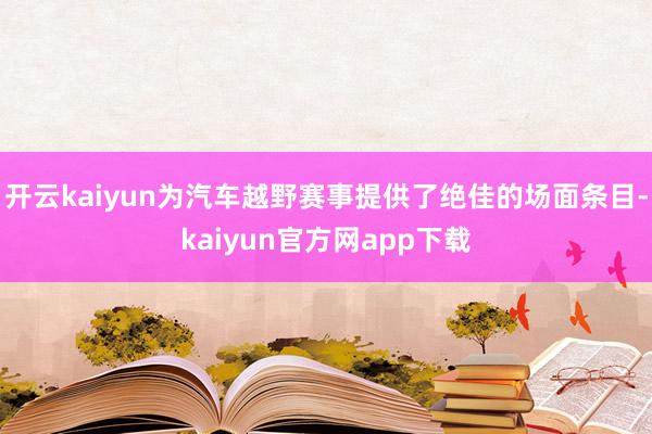 开云kaiyun为汽车越野赛事提供了绝佳的场面条目-kaiyun官方网app下载