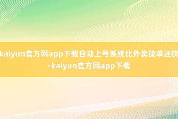 kaiyun官方网app下载自动上号系统比外卖接单还快-kaiyun官方网app下载