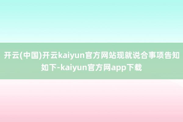 开云(中国)开云kaiyun官方网站现就说合事项告知如下-kaiyun官方网app下载