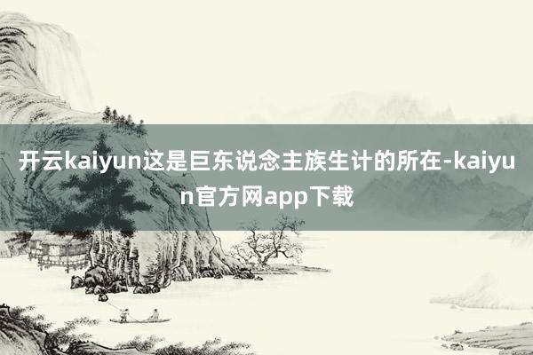 开云kaiyun这是巨东说念主族生计的所在-kaiyun官方网app下载