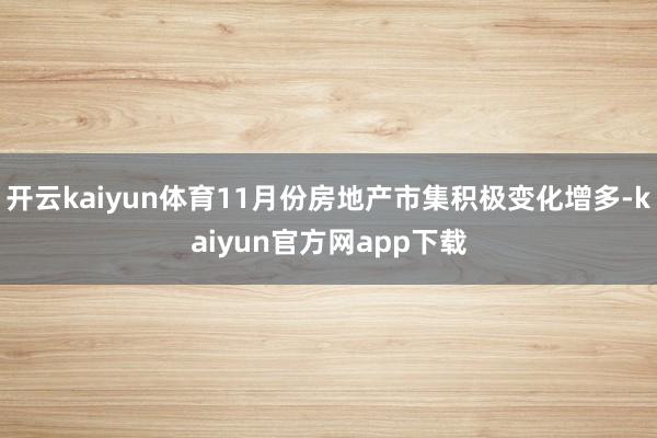 开云kaiyun体育11月份房地产市集积极变化增多-kaiyun官方网app下载