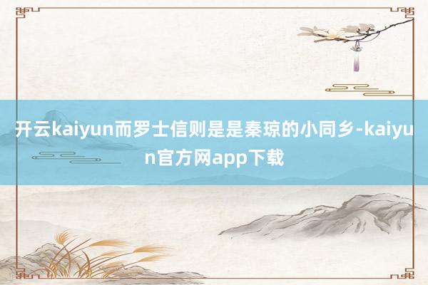 开云kaiyun而罗士信则是是秦琼的小同乡-kaiyun官方网app下载