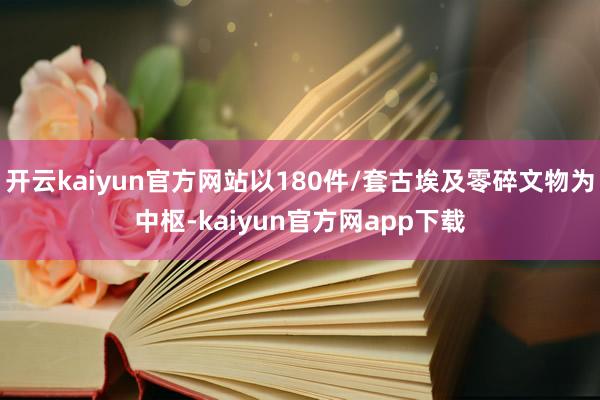 开云kaiyun官方网站以180件/套古埃及零碎文物为中枢-kaiyun官方网app下载