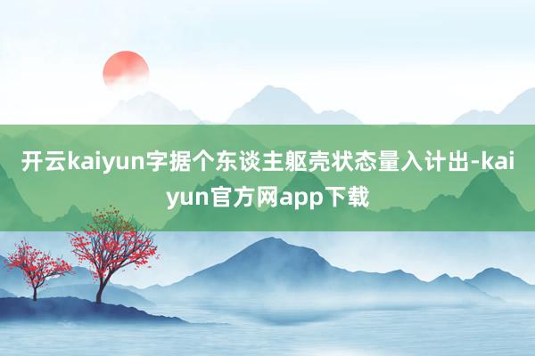 开云kaiyun字据个东谈主躯壳状态量入计出-kaiyun官方网app下载