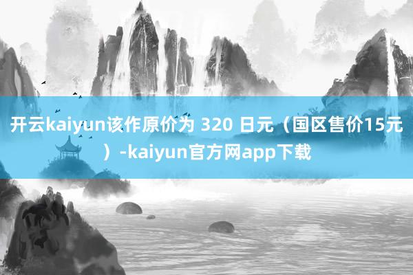 开云kaiyun该作原价为 320 日元(国区售价15元)-kaiyun官方网app下载