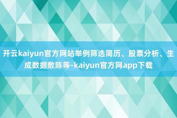 开云kaiyun官方网站举例筛选简历、股票分析、生成数据敷陈等-kaiyun官方网app下载