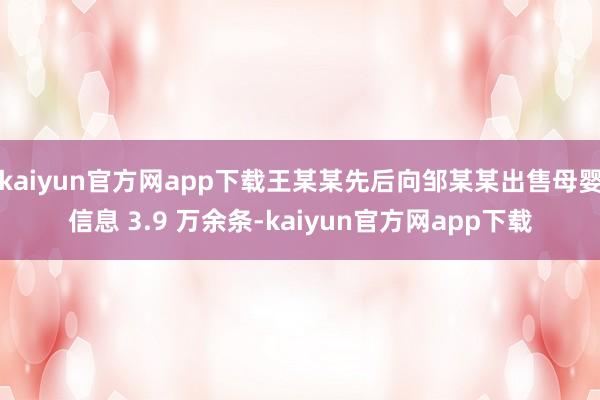 kaiyun官方网app下载王某某先后向邹某某出售母婴信息 3.9 万余条-kaiyun官方网app下载