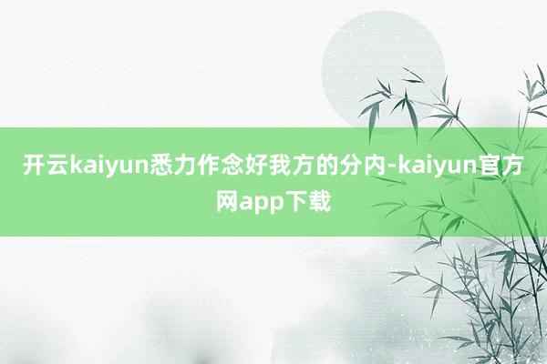 开云kaiyun悉力作念好我方的分内-kaiyun官方网app下载