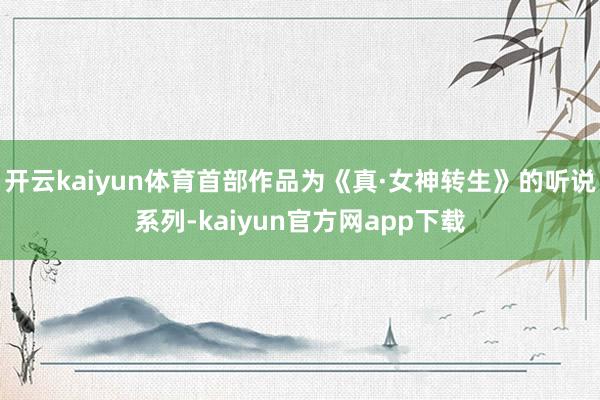 开云kaiyun体育首部作品为《真·女神转生》的听说系列-kaiyun官方网app下载