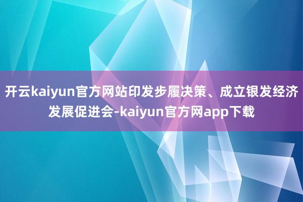 开云kaiyun官方网站印发步履决策、成立银发经济发展促进会-kaiyun官方网app下载